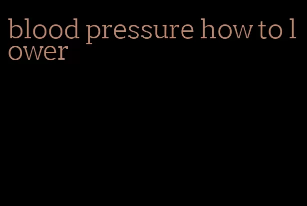 blood pressure how to lower
