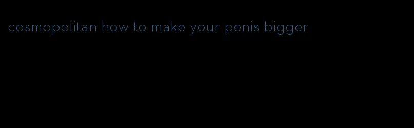 cosmopolitan how to make your penis bigger