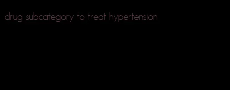 drug subcategory to treat hypertension