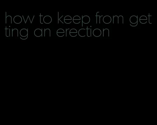 how to keep from getting an erection