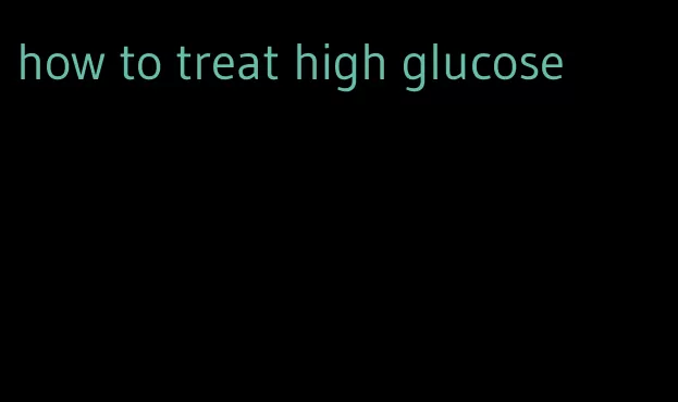 how to treat high glucose
