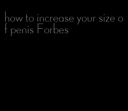 how to increase your size of penis Forbes