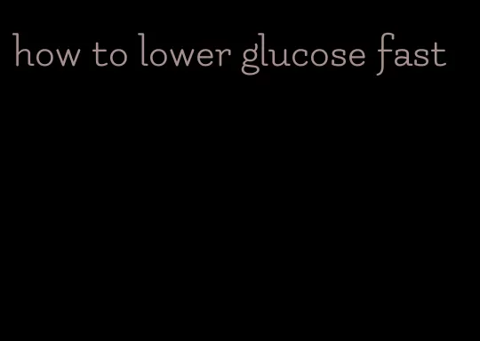 how to lower glucose fast