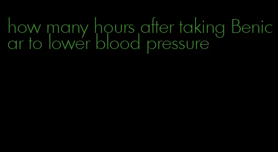 how many hours after taking Benicar to lower blood pressure