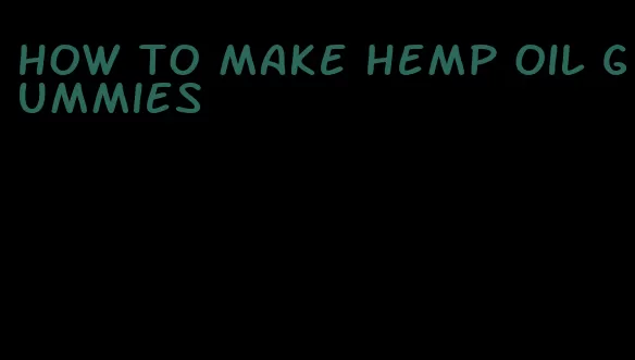 how to make hemp oil gummies