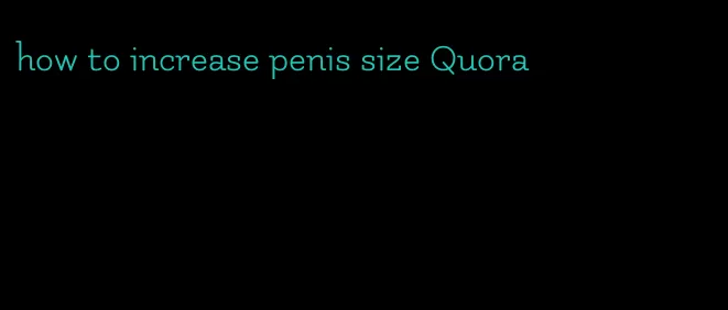 how to increase penis size Quora