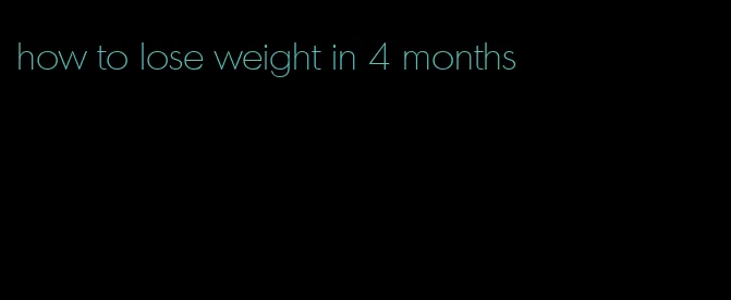 how to lose weight in 4 months