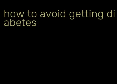 how to avoid getting diabetes