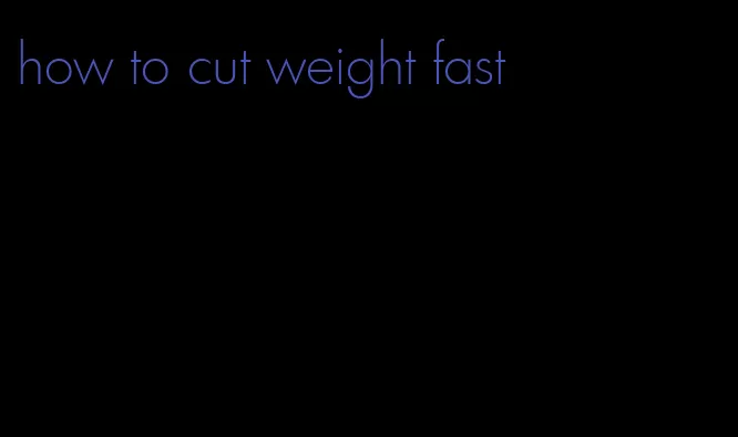 how to cut weight fast