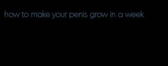 how to make your penis grow in a week
