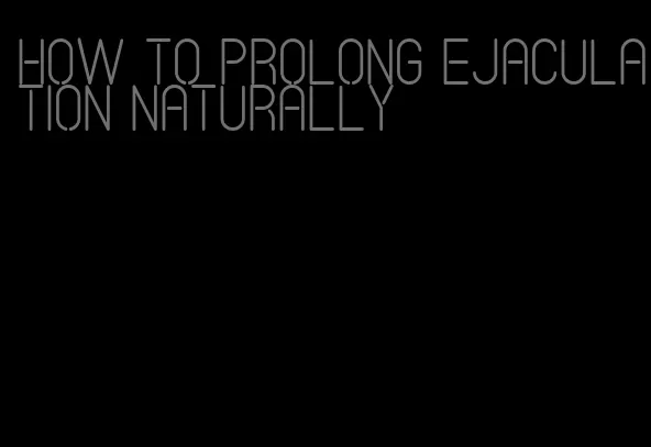 how to prolong ejaculation naturally
