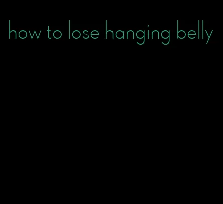 how to lose hanging belly