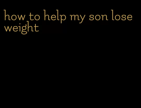 how to help my son lose weight