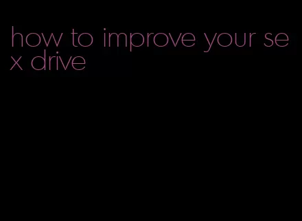 how to improve your sex drive