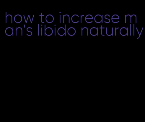 how to increase man's libido naturally