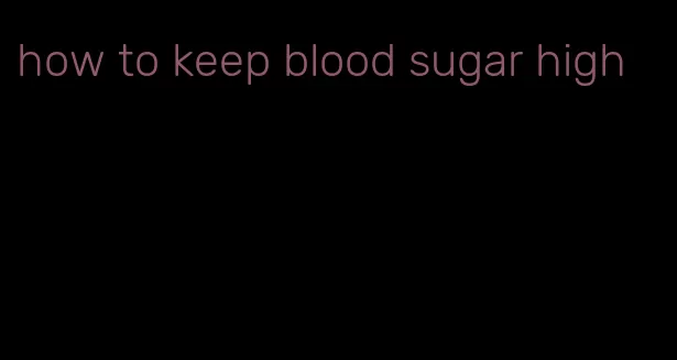 how to keep blood sugar high
