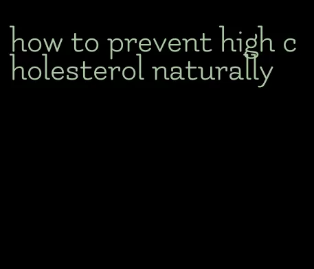 how to prevent high cholesterol naturally