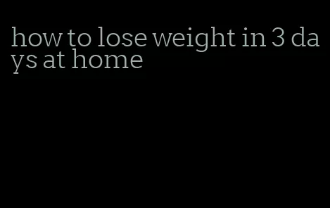 how to lose weight in 3 days at home