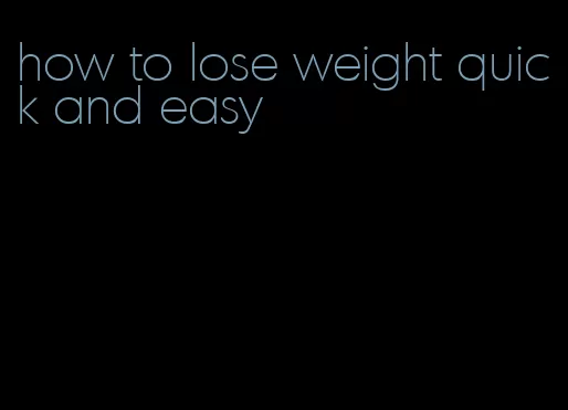 how to lose weight quick and easy