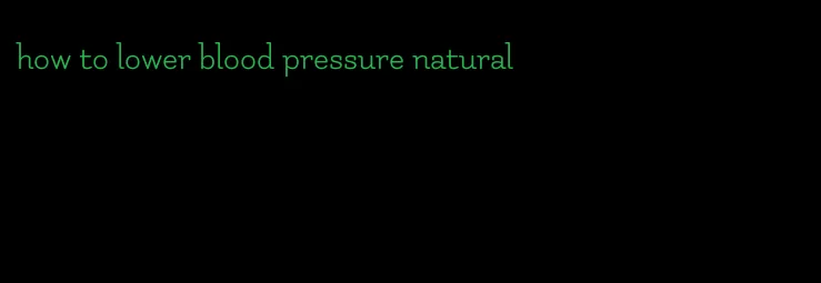 how to lower blood pressure natural