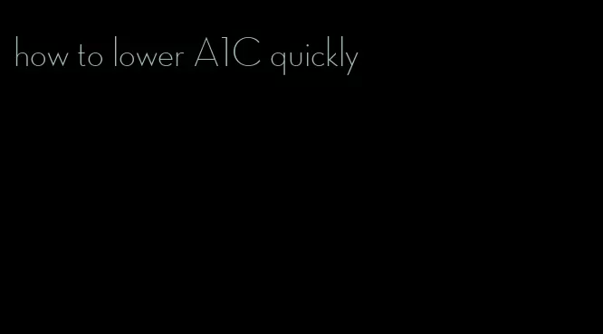 how to lower A1C quickly