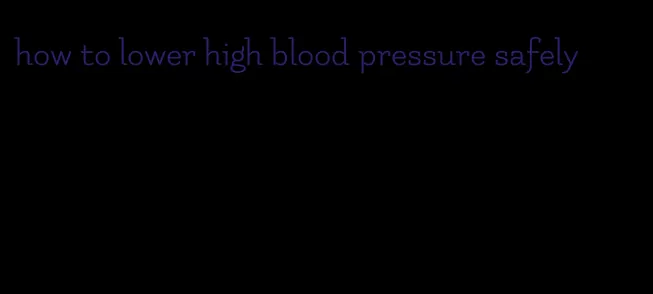 how to lower high blood pressure safely