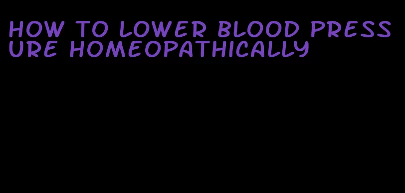 how to lower blood pressure homeopathically