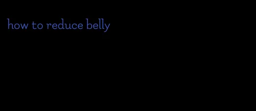 how to reduce belly