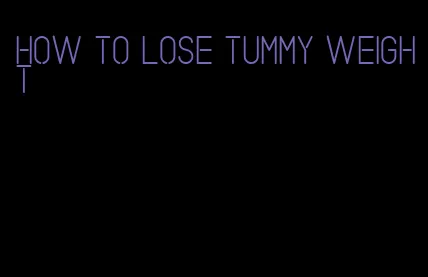 how to lose tummy weight