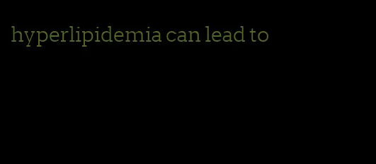 hyperlipidemia can lead to