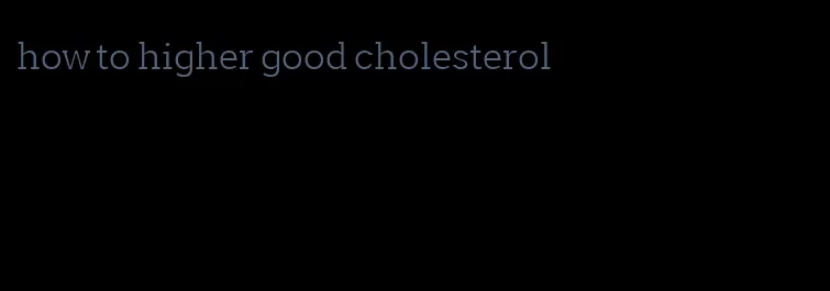 how to higher good cholesterol