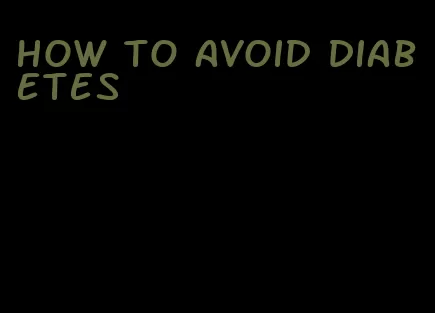 how to avoid diabetes