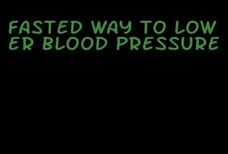 fasted way to lower blood pressure
