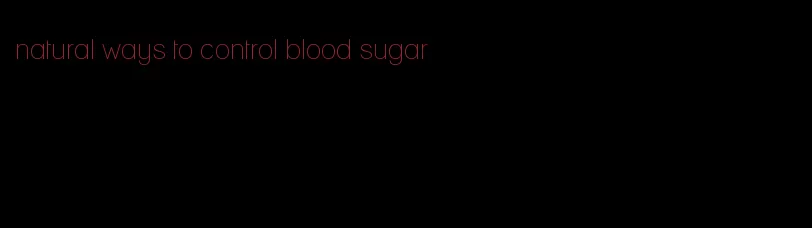 natural ways to control blood sugar