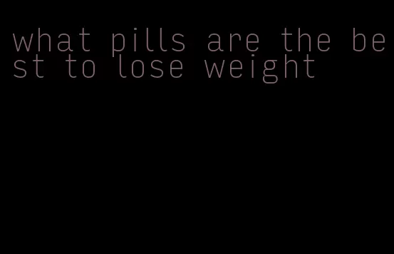 what pills are the best to lose weight