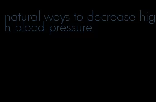 natural ways to decrease high blood pressure