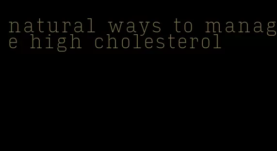 natural ways to manage high cholesterol