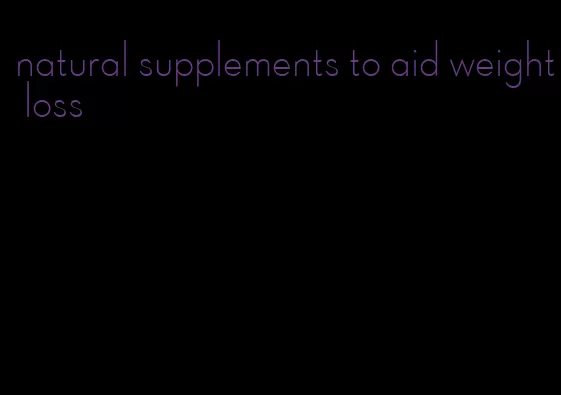 natural supplements to aid weight loss