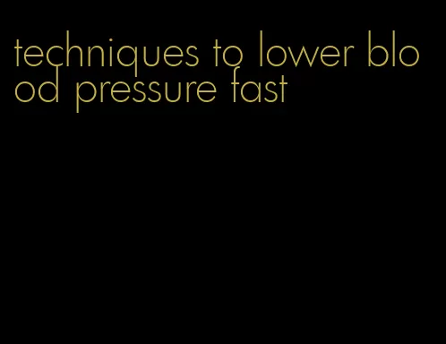 techniques to lower blood pressure fast