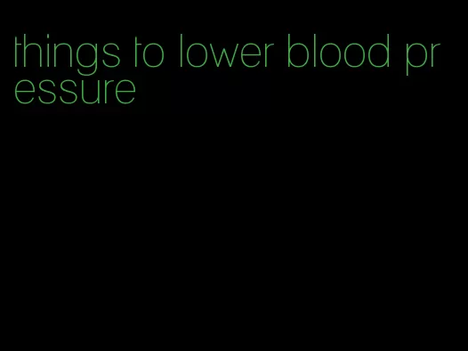 things to lower blood pressure