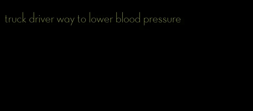 truck driver way to lower blood pressure