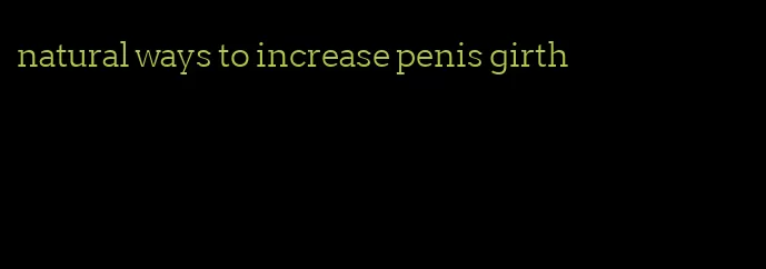 natural ways to increase penis girth
