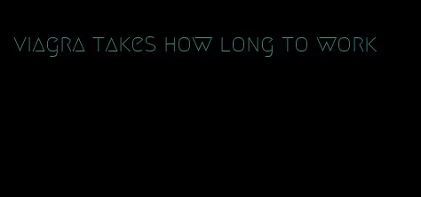 viagra takes how long to work