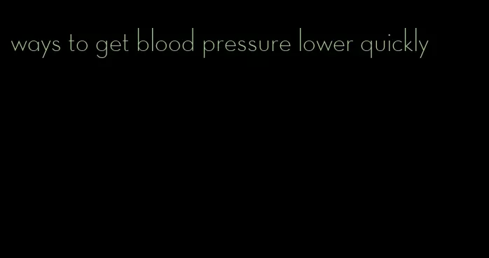 ways to get blood pressure lower quickly