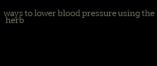 ways to lower blood pressure using the herb