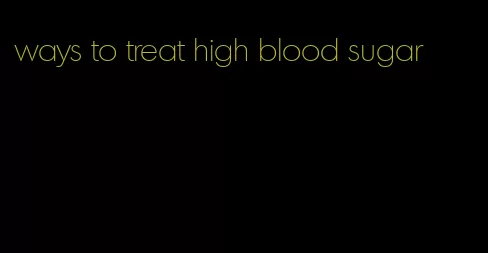 ways to treat high blood sugar