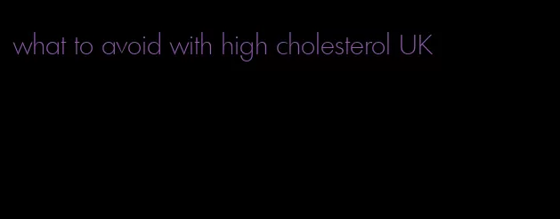 what to avoid with high cholesterol UK