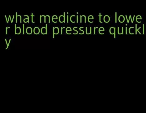 what medicine to lower blood pressure quickly