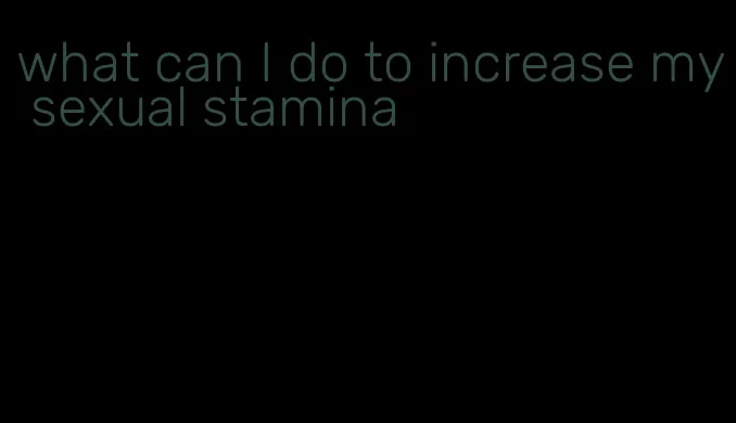 what can I do to increase my sexual stamina