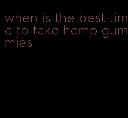 when is the best time to take hemp gummies